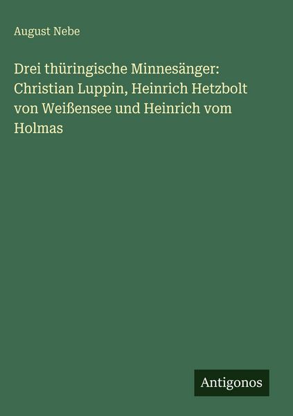 Produktbild: Drei th&uuml;ringische Minnes&auml;nger: Christian Luppin, Heinrich Hetzbolt von Wei&szlig;ensee und Heinrich vom Holmas