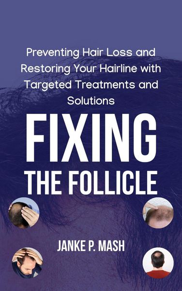 Produktbild: Fixing the Follicle: Preventing Hair Loss and Restoring Your Hairline with Targeted Treatments and Solutions