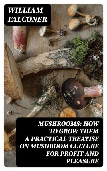 Produktbild: Mushrooms: how to grow them a practical treatise on mushroom culture for profit and pleasure