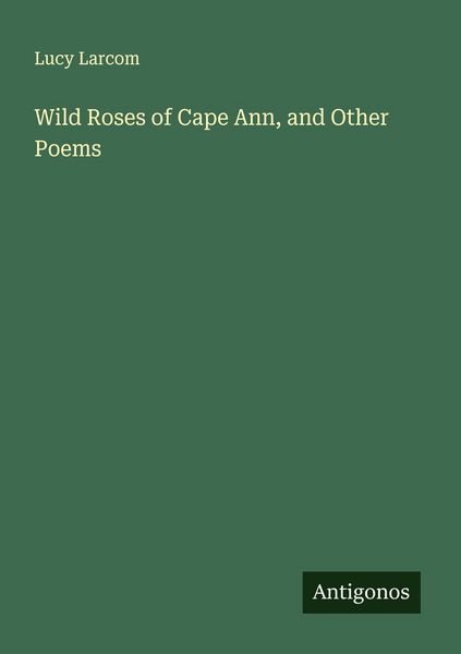 Produktbild: Wild Roses of Cape Ann, and Other Poems