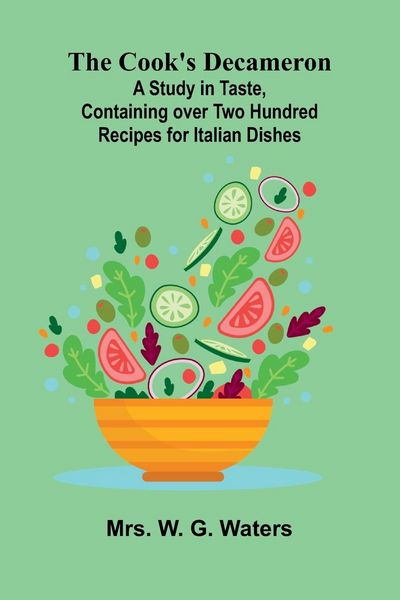 Produktbild: The Cook's Decameron; A Study in Taste, Containing over Two Hundred Recipes for Italian Dishes