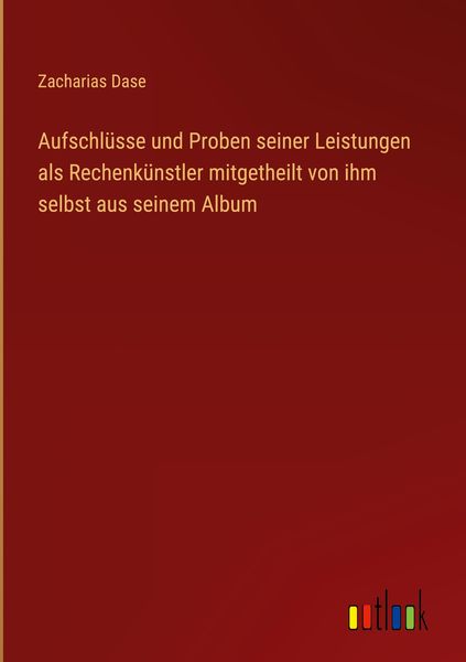 Produktbild: Aufschl&uuml;sse und Proben seiner Leistungen als Rechenk&uuml;nstler mitgetheilt von ihm selbst aus seinem Album
