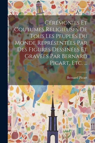Produktbild: C&eacute;r&eacute;monies Et Coutumes Religieuses De Tous Les Peuples Du Monde Repr&eacute;sent&eacute;es Par Des Figures Dessin&eacute;es Et Grav&eacute;es Par Bernard Picart, Etc. ...