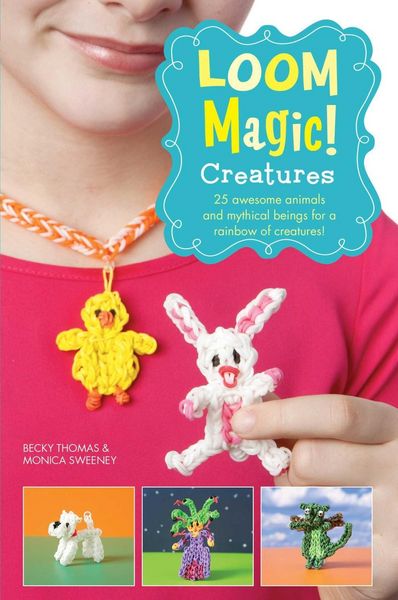 Produktbild: Loom Magic Creatures!: 25 Awesome Animals and Mythical Beings for a Rainbow of C