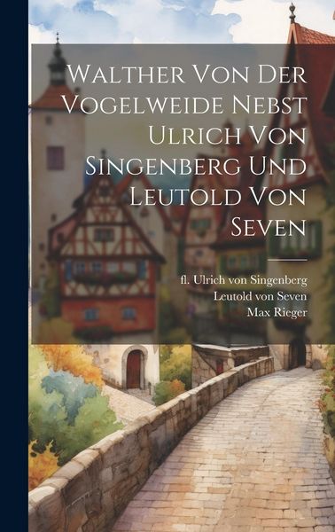 Produktbild: Walther Von Der Vogelweide Nebst Ulrich Von Singenberg Und Leutold Von Seven