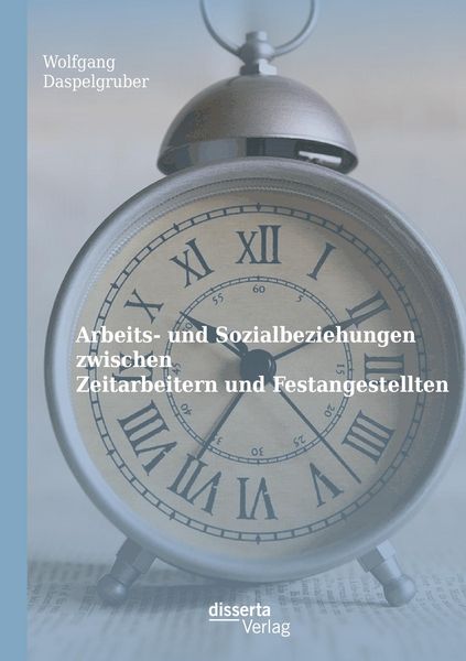 Arbeits- und Sozialbeziehungen zwischen Zeitarbeitern und Festangestellten, Taschenbuch von Wolfgang Daspelgruber, Disserta, 9783959351027