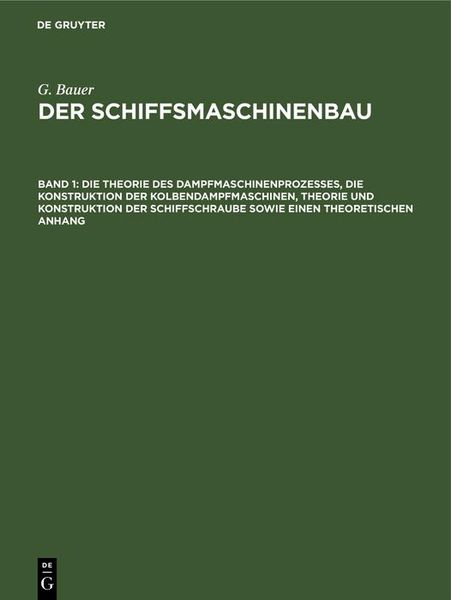Produktbild: Die Theorie des Dampfmaschinenprozesses, die Konstruktion der Kolbendampfmaschinen, Theorie und Konstruktion der Schiffschraube sowie einen theoretisc