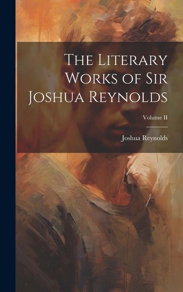 Produktbild: The Literary Works of Sir Joshua Reynolds; Volume II