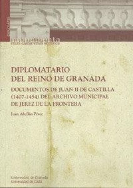 Produktbild: Diplomatario del Reino de Granada : documentos de Juan II de Castilla (1407-1454) del Archivo Municipal de Jerez de la Frontera