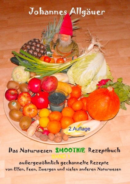 Das Smoothie Naturwesen Rezeptbuch Band 1, Taschenbuch von Johannes Allgäuer, BoD – Books on Demand, 9783844811278