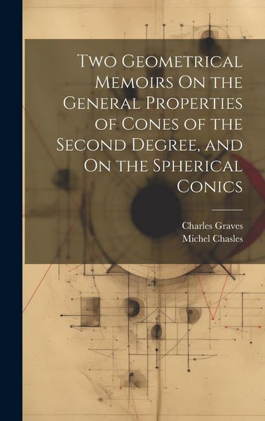 Produktbild: Two Geometrical Memoirs On the General Properties of Cones of the Second Degree, and On the Spherical Conics
