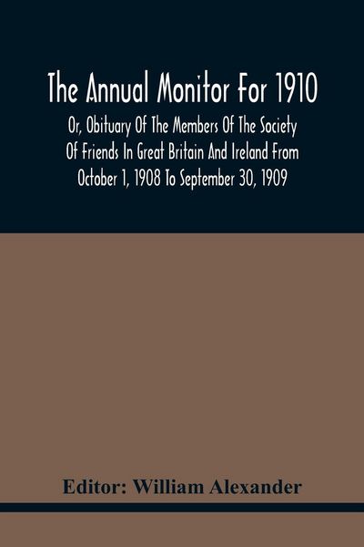 Produktbild: The Annual Monitor For 1910 Or, Obituary Of The Members Of The Society Of Friends In Great Britain And Ireland From October 1, 1908 To September 30, 1909