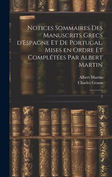 Produktbild: Notices sommaires des manuscrits grecs d'Espagne et de Portugal, mises en ordre et compl&eacute;t&eacute;es par Albert Martin: 2