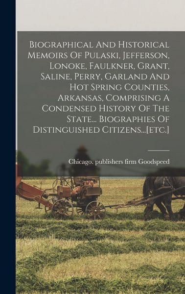 Produktbild: Biographical And Historical Memoirs Of Pulaski, Jefferson, Lonoke, Faulkner, Grant, Saline, Perry, Garland And Hot Spring Counties, Arkansas, Comprisi