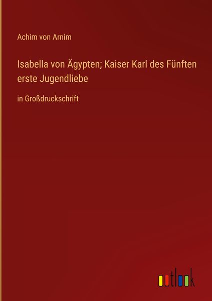 Produktbild: Isabella von &Auml;gypten; Kaiser Karl des F&uuml;nften erste Jugendliebe
