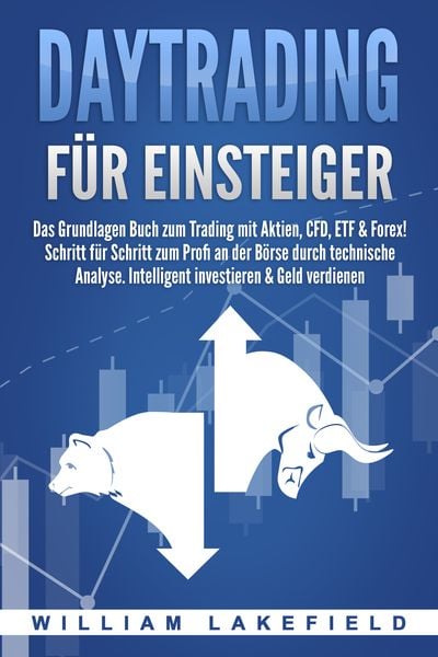 Produktbild: DAYTRADING F&Uuml;R EINSTEIGER: Das Grundlagen Buch zum Trading mit Aktien, CFD, ETF & Forex! Schritt f&uuml;r Schritt zum Profi durch technische Analyse. Intelligent investieren & Geld verdienen