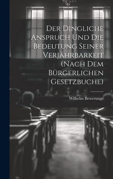 Produktbild: Der Dingliche Anspruch Und Die Bedeutung Seiner Verj&auml;hrbarkeit (Nach Dem B&uuml;rgerlichen Gesetzbuche)