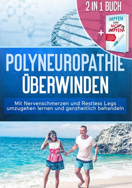 Produktbild: 2 in 1 Buch | Polyneuropathie &uuml;berwinden: Mit Nervenschmerzen und Restless Legs umzugehen lernen und ganzheitlich behandeln + Impfen oder nicht Impfen