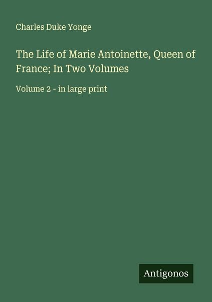 Produktbild: The Life of Marie Antoinette, Queen of France; In Two Volumes
