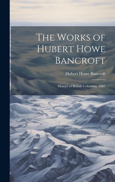 Produktbild: The Works of Hubert Howe Bancroft: History of British Columbia. 1887