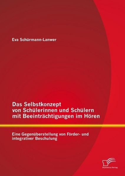 Produktbild: Das Selbstkonzept von Sch&uuml;lerinnen und Sch&uuml;lern mit Beeintr&auml;chtigungen im H&ouml;ren: Eine Gegen&uuml;berstellung von F&ouml;rder- und integrativer Beschulung