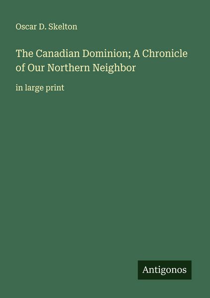 Produktbild: The Canadian Dominion; A Chronicle of Our Northern Neighbor