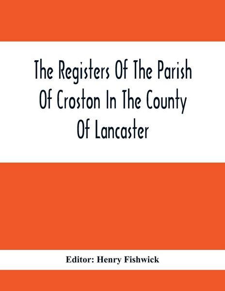 Produktbild: The Registers Of The Parish Of Croston In The County Of Lancaster; Christenings - - 1545-1727; Weddings - - 1538-1685; Burials - - 1538-1684