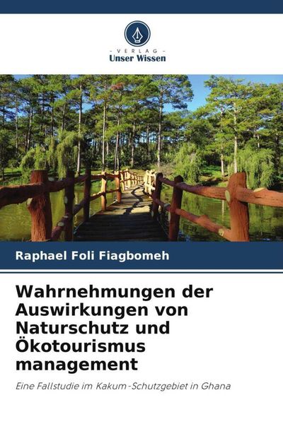 Wahrnehmungen der Auswirkungen von Naturschutz und Ökotourismus management, Taschenbuch von Raphael Foli Fiagbomeh, Verlag Unser Wissen, 9786205147573