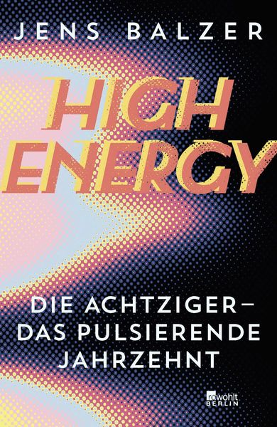 High Energy, Gebundene Ausgabe von Jens Balzer, Rowohlt Berlin
