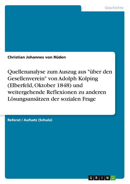 Produktbild: Quellenanalyse zum Auszug aus "&uuml;ber den Gesellenverein" von Adolph Kolping (Elberfeld, Oktober 1848) und weitergehende Reflexionen zu anderen L&ouml;sungsa