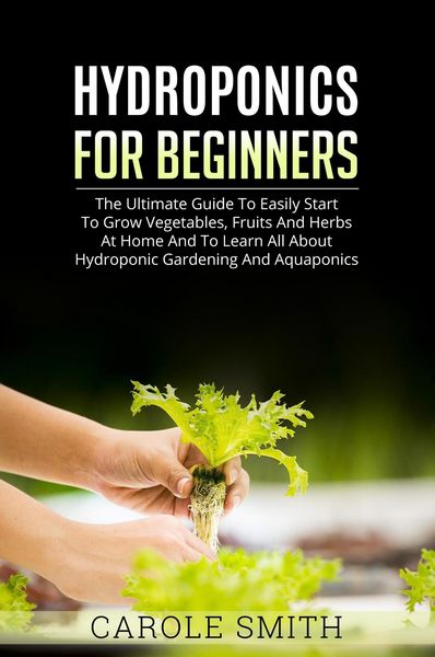 Produktbild: Hyhroponics for Beginners: The Ultimate Guide to Easily Start to Grow Vegetables, Fruits and Herbs at Home and to Learn all About Hydroponic Gardening