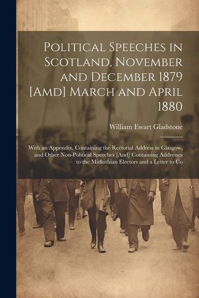 Produktbild: Political Speeches in Scotland, November and December 1879 [Amd] March and April 1880: With an Appendix, Containing the Rectorial Address in Glasgow,