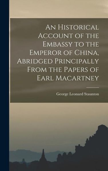 Produktbild: An Historical Account of the Embassy to the Emperor of China, Abridged Principally From the Papers of Earl Macartney