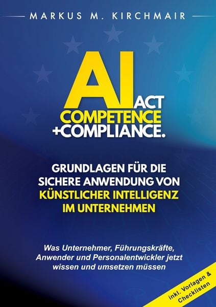 Produktbild: AI Act Competence + Compliance - Grundlagen f&uuml;r die sichere Anwendung von K&uuml;nstlicher Intelligenz im Unternehmen