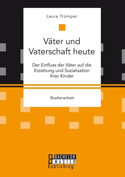 Produktbild: V&auml;ter und Vaterschaft heute: Der Einfluss der V&auml;ter auf die Erziehung und Sozialisation ihrer Kinder