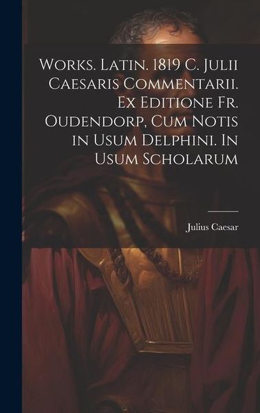 Produktbild: Works. Latin. 1819 C. Julii Caesaris Commentarii. Ex editione Fr. Oudendorp, cum notis in usum Delphini. In usum scholarum