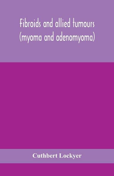 Produktbild: Fibroids And Allied Tumours (Myoma And Adenomyoma)