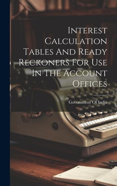 Produktbild: Interest Calculation Tables And Ready Reckoners For Use In The Account Offices