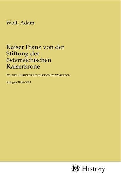 Kaiser Franz von der Stiftung der österreichischen Kaiserkrone, Taschenbuch von , MV-History, 9783968729657