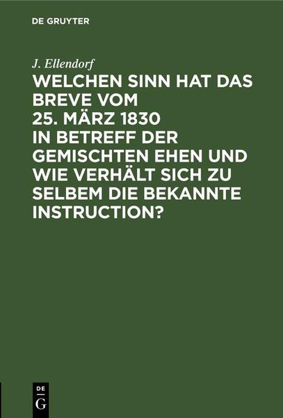 Produktbild: Welchen Sinn hat das Breve vom 25. M&auml;rz 1830 in Betreff der gemischten Ehen und wie verh&auml;lt sich zu selbem die bekannte Instruction?