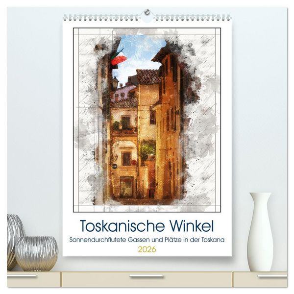 Toskanische Winkel (hochwertiger Premium Wandkalender 2026 DIN A2 hoch), Kunstdruck in Hochglanz
