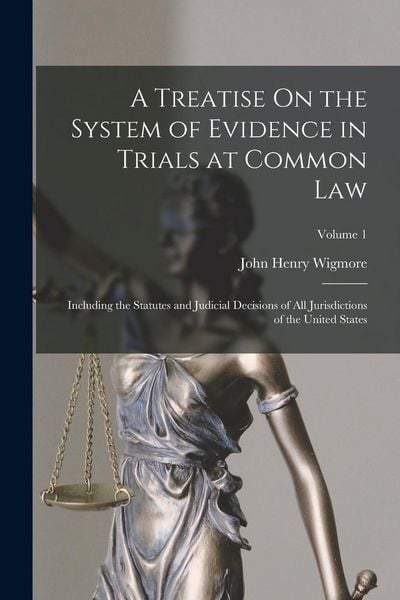 Produktbild: A Treatise On the System of Evidence in Trials at Common Law: Including the Statutes and Judicial Decisions of All Jurisdictions of the United States;