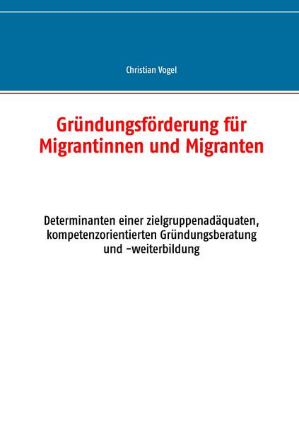 Gründungsförderung für Migrantinnen und Migranten, Taschenbuch von Christian Vogel, BoD – Books on Demand, 9783741205972