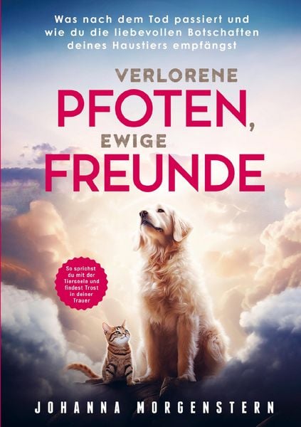 Produktbild: Verlorene Pfoten, ewige Freunde: Was nach dem Tod passiert und wie die du die liebevollen Botschaften deines Haustiers empf&auml;ngst