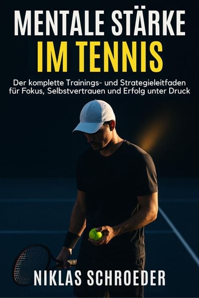 Produktbild: Mentale St&auml;rke im Tennis: Der komplette Trainings- und Strategieleitfaden f&uuml;r Fokus, Selbstvertrauen und Erfolg unter Druck