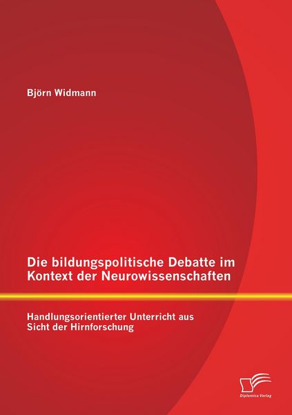 Produktbild: Die bildungspolitische Debatte im Kontext der Neurowissenschaften: Handlungsorientierter Unterricht aus Sicht der Hirnforschung