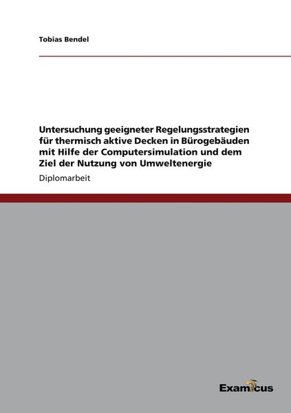 Untersuchung geeigneter Regelungsstrategien für thermisch aktive Decken in Bürog, Taschenbuch von Tobias Bendel, Examicus, 9783867462112