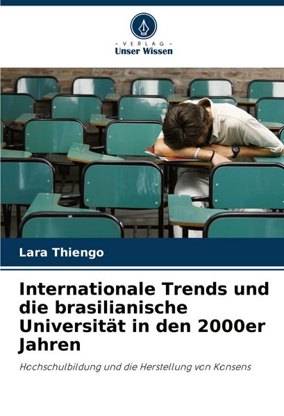 Internationale Trends und die brasilianische Universität in den 2000er Jahren, Taschenbuch von Lara Thiengo, Verlag Unser Wissen, 9786208034399
