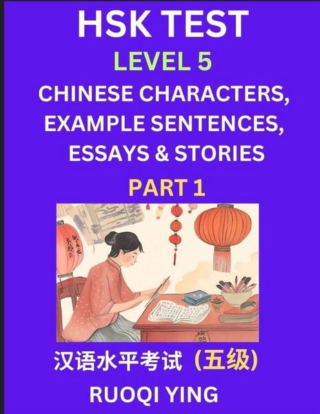 Produktbild: HSK Test Level 5 (Part 1)- Chinese Characters, Example Sentences, Essays & Stories- Self-learn Mandarin Chinese Characters for Hanyu Shuiping Kaoshi (HSK 4), Easy Lessons for Beginners, Short Stories Reading Practice, Simplified Characters, Pinyin & Engli