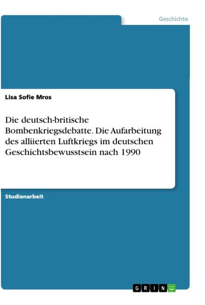 Produktbild: Die deutsch-britische Bombenkriegsdebatte. Die Aufarbeitung des alliierten Luftkriegs im deutschen Geschichtsbewusstsein nach 1990